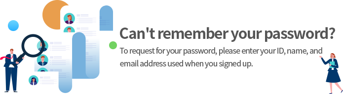 Can't remember your password? To request for your password, please enter your ID, name, and email address used when you signed up.