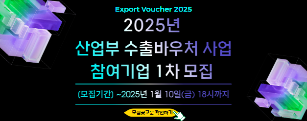 Export Voucher 2025 2025년 산업부 수출바우처 사업 참여기업 1차 모집 (모집기간) 2025년 1월 10일 금요일 18시 까지 (모집공고문 확인하기 클릭)